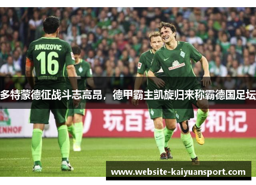 多特蒙德征战斗志高昂，德甲霸主凯旋归来称霸德国足坛