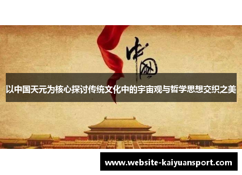 以中国天元为核心探讨传统文化中的宇宙观与哲学思想交织之美
